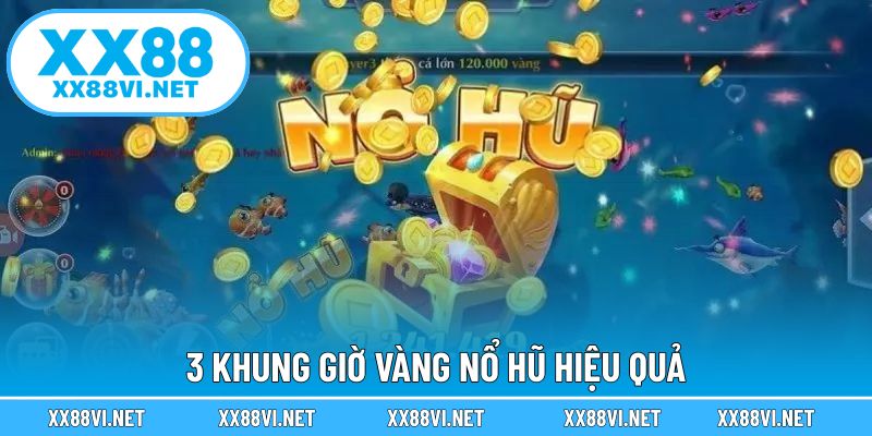 3 Khung giờ vàng nổ hũ hiệu quả