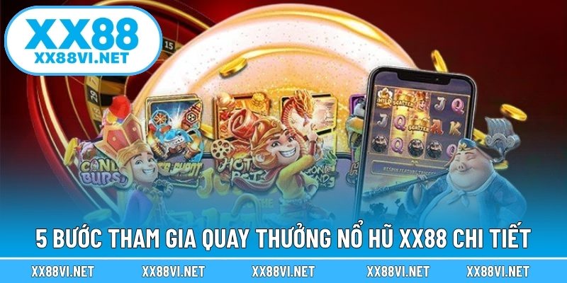 5 Bước tham gia quay thưởng nổ hũ XX88 chi tiết