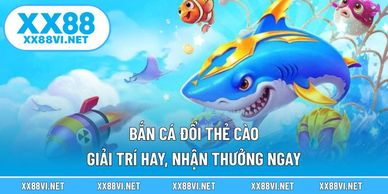 Bắn cá đổi thẻ cào