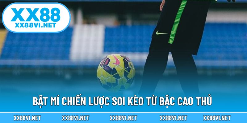 Bật mí chiến lược soi kèo từ bậc cao thủ