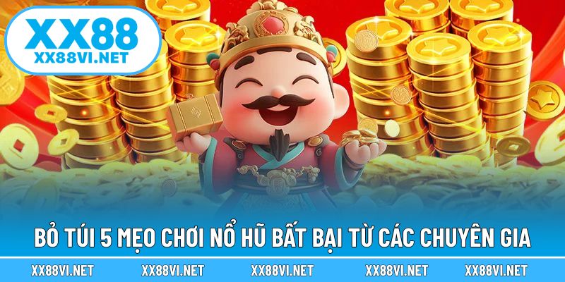 Bỏ túi 5 mẹo chơi nổ hũ bất bại từ các chuyên gia