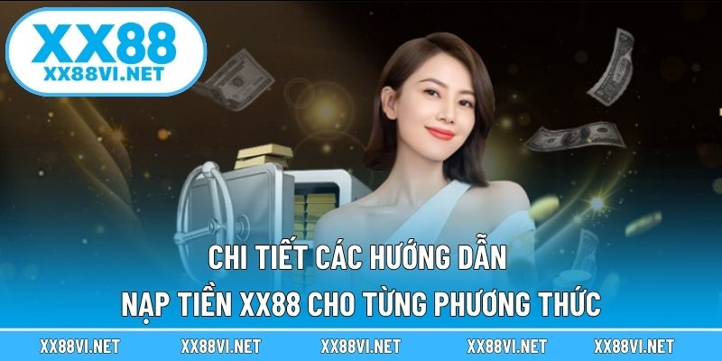 Chi tiết các hướng dẫn nạp tiền XX88 cho từng phương thức
