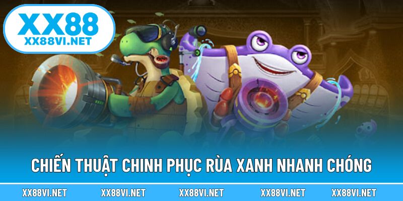 Chiến thuật chinh phục rùa xanh nhanh chóng
