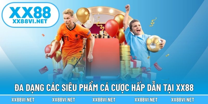 Đa dạng các siêu phẩm cá cược hấp dẫn tại XX88