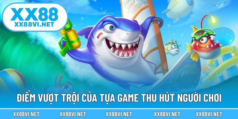 Điểm vượt trội của tựa game thu hút người chơi