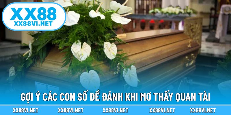 Gợi ý các con số đề đánh khi mơ thấy quan tài
