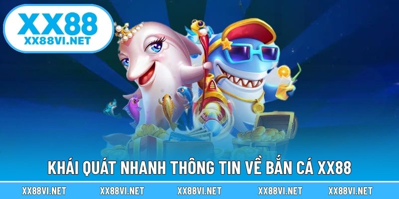 Khái quát nhanh thông tin về bắn cá XX88