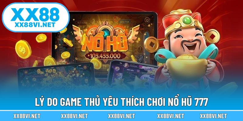 Lý do game thủ yêu thích chơi nổ hũ 777