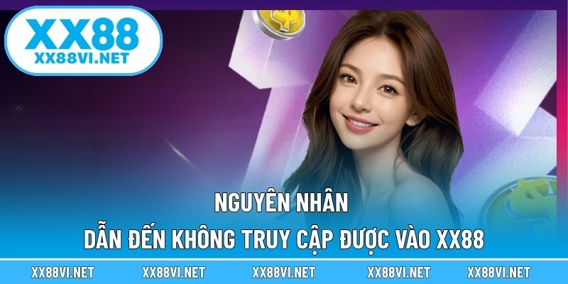 Nguyên nhân dẫn đến không truy cập được vào XX88