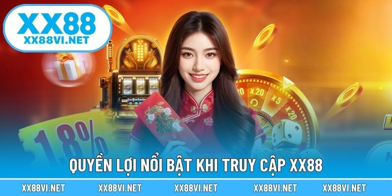 Quyền lợi nổi bật khi truy cập XX88