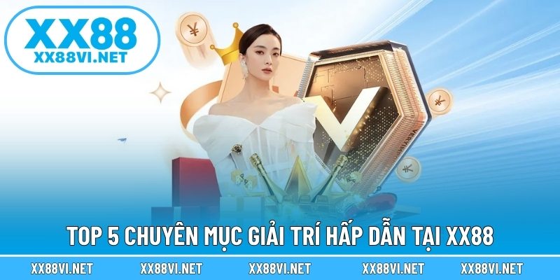 Top 5 chuyên mục giải trí hấp dẫn tại XX88