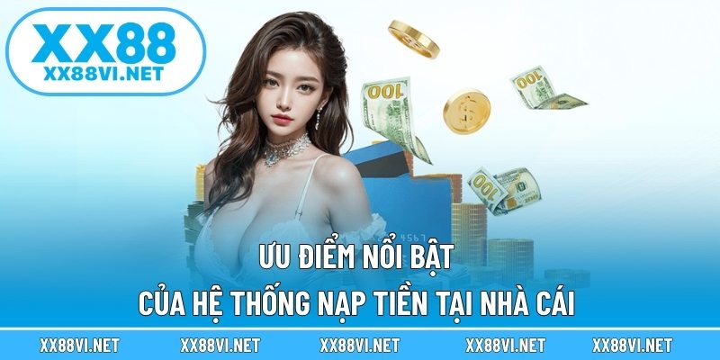 Ưu điểm nổi bật của hệ thống nạp tiền tại nhà cái 